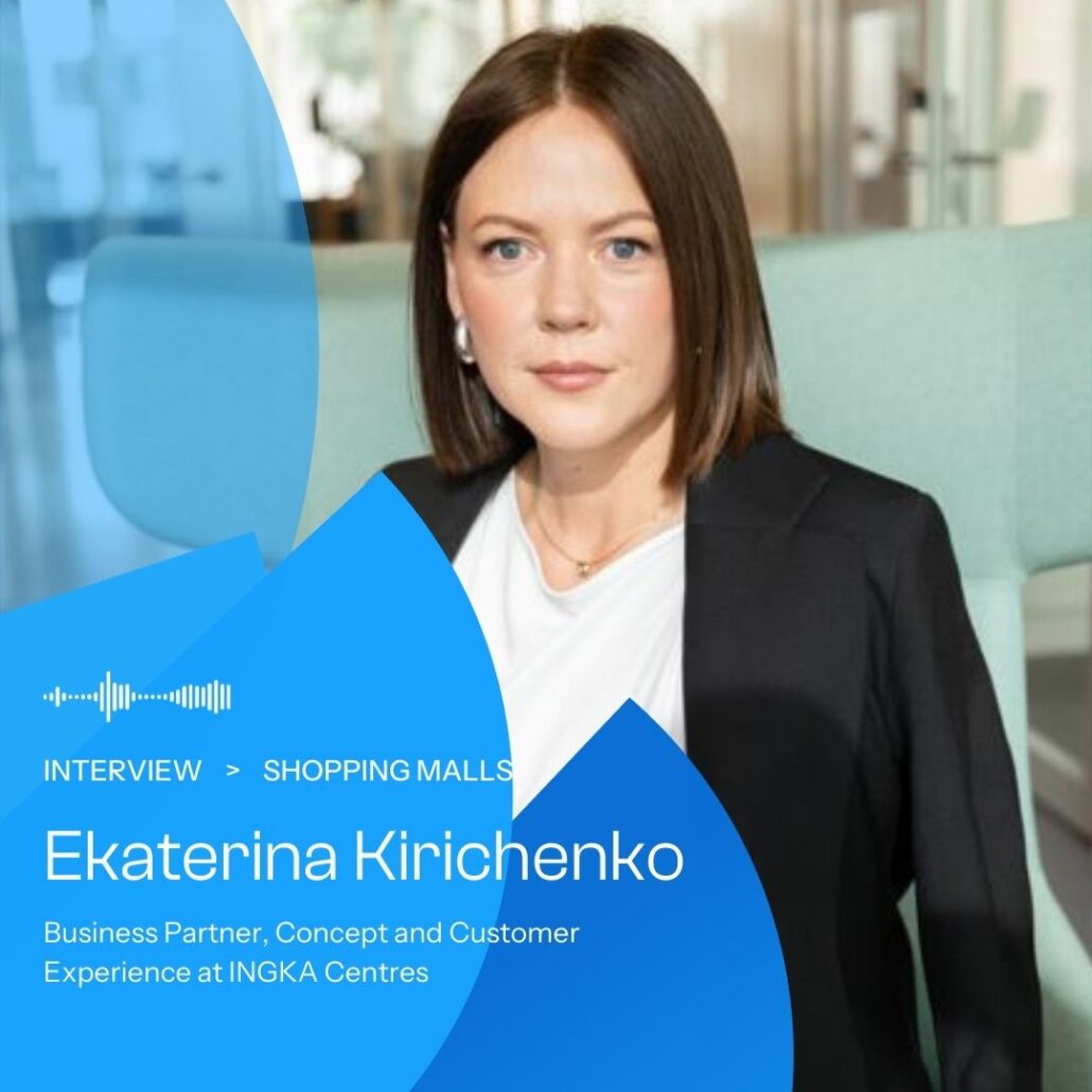 Ekaterina Kirichenko: "To stay relevant malls have to offer much more than just shopping experience"