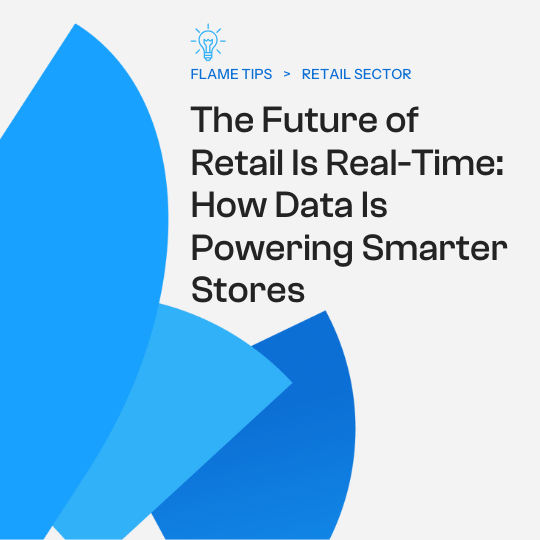 Flame Tips graphic: The Future of Retail Is Real-Time and How Data Is Powering Smarter Stores.